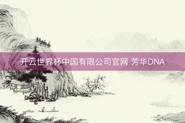 开云世界杯中国有限公司官网 芳华DNA