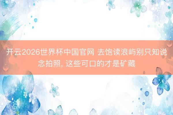 开云2026世界杯中国官网 去饱读浪屿别只知说念拍照, 这些可口的才是矿藏